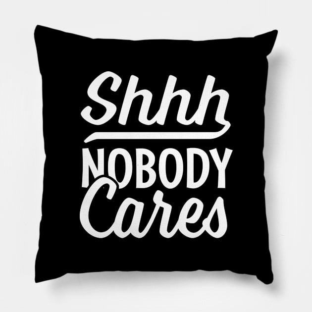 Shhh nobody cares Pillow by TheDesignDepot