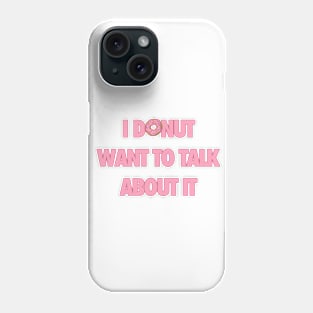 Donut want to talk about it Phone Case