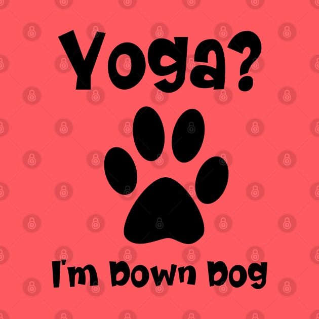 Funny Yoga I'm Down Dog by kirayuwi