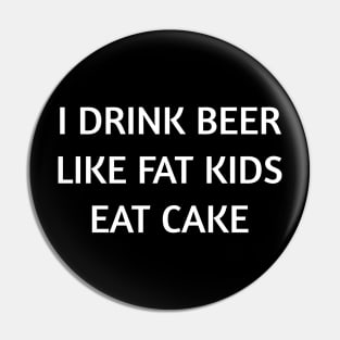 I Drink Beer Like Fat Kids Eat Cake Shirt So Funny Pin