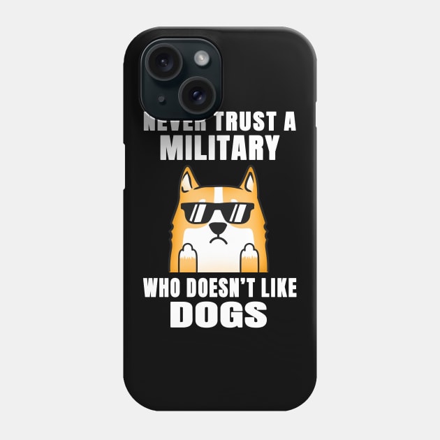 Military Never Trust Someone Who Doesn't Like Dogs Phone Case by jeric020290