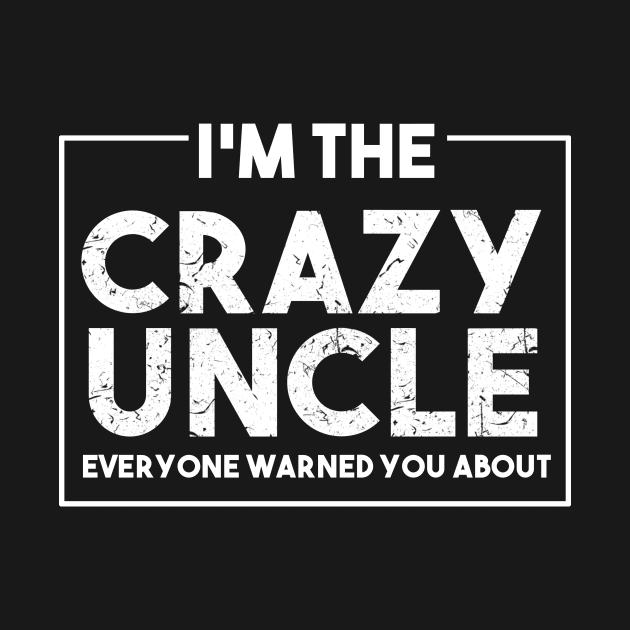 Fathers Day 2018 I'M The Crazy Uncle Everyone Warned You About by nhatvv