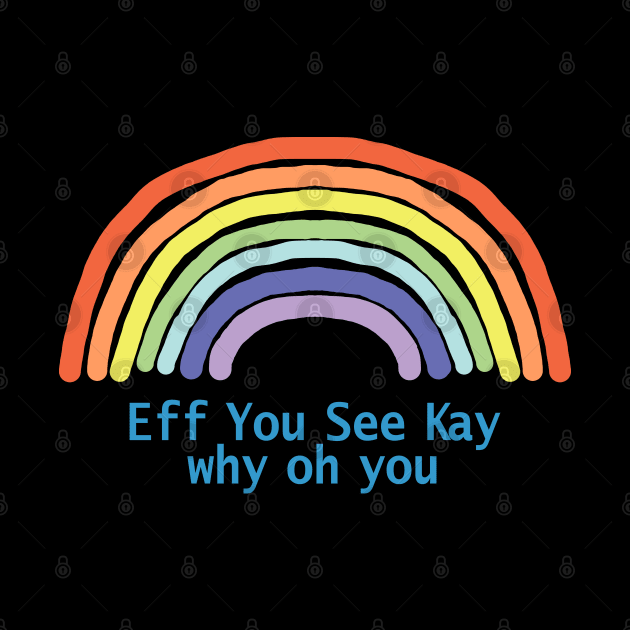 Eff You See Kay Rainbow by ellenhenryart
