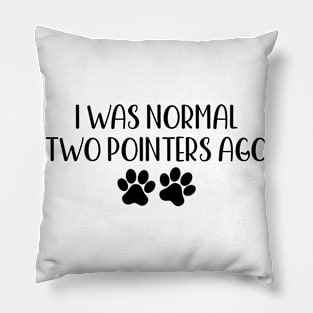 I Was Normal Two Pointers Ago - Funny Dog Owner Gift - Funny Pointer Pillow