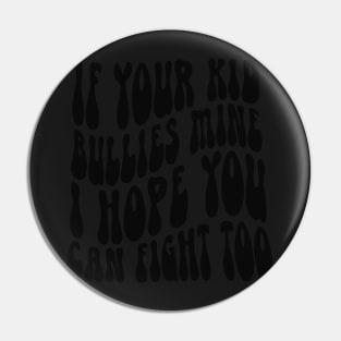 If Your Kid Bullies Mine I Hope You Can Fight Too Pin