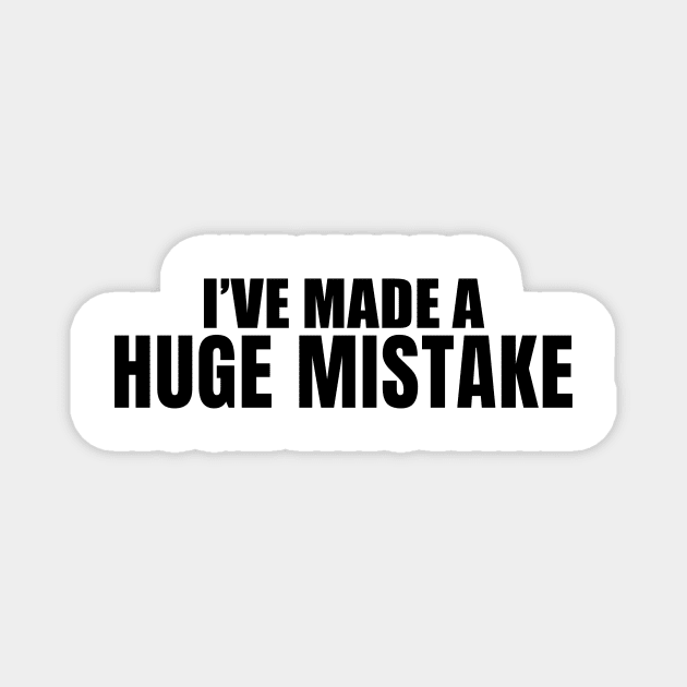 I've Made a Huge Mistake Magnet by quoteee