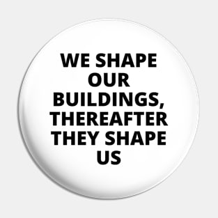 We shape our buildings, thereafter they shape us Pin