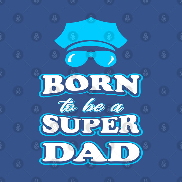 Discover BORN TO BE A SUPER DAD - Born To Be A Super Dad - T-Shirt