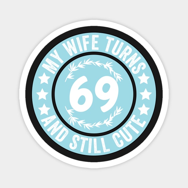 My Wife Turns 69 And Still Cute Funny birthday quote Magnet by shopcherroukia