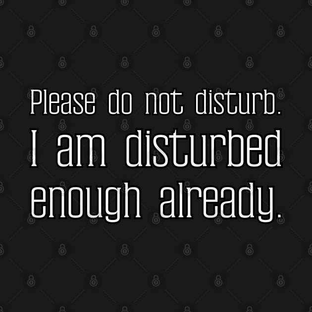 Please do not disturb. I am disturbed enough already. by UnCoverDesign