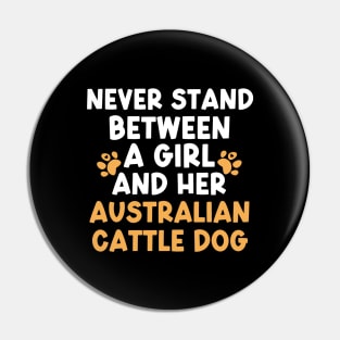 Never Stand Between A Girl And Her Australian Cattle Dog Pin