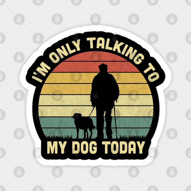 I'm Only Talking To My Dog Today Vintage Magnet by Vcormier