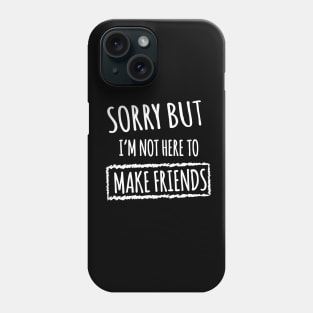 Sorry but i'm not here to make friends Phone Case