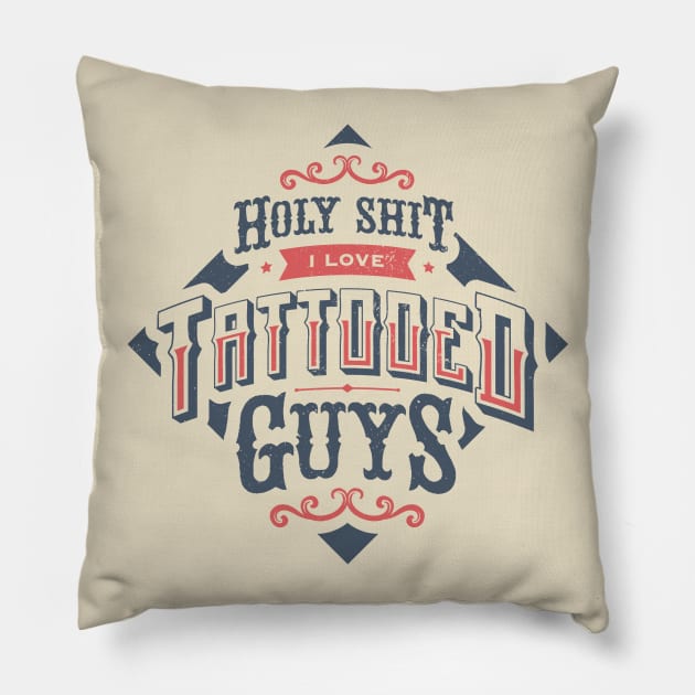 HOLY SHIT I LOVE TATTOOED GUYS Pillow by snevi