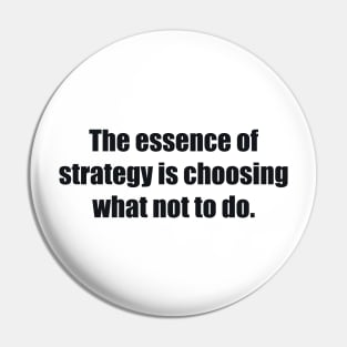 The essence of strategy is choosing what not to do Pin