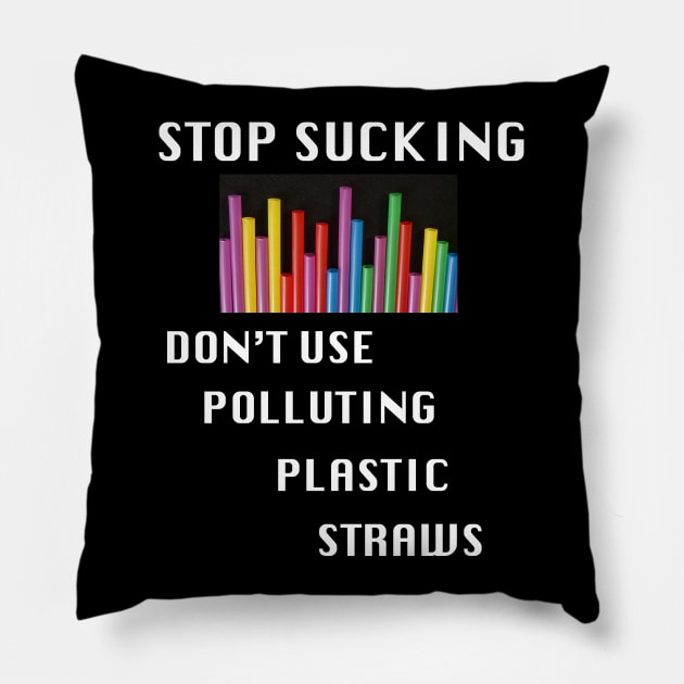 A funny_ Stop Sucking,No More Polluting Plastic Straws_ Pillow by BlueDolphinStudios