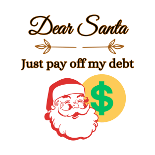 Dear Santa just pay off my debt T-Shirt