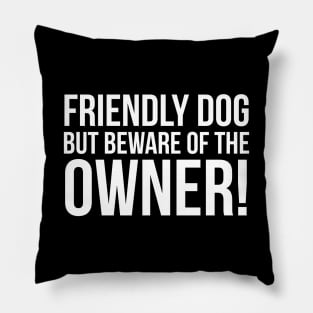 Friendly Dog But Beware Of The Owner! Pillow