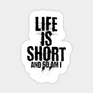 Life is short and so am i Magnet