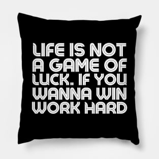 Life is Not A Game of Luck. if youwanna win Work hard - Quotation Pillow