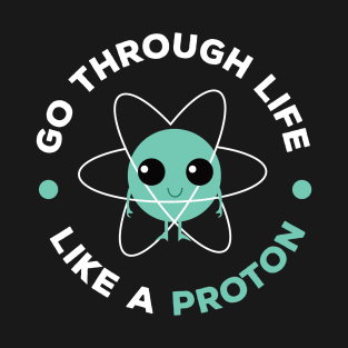 Go Through Life Like A Proton T-Shirt