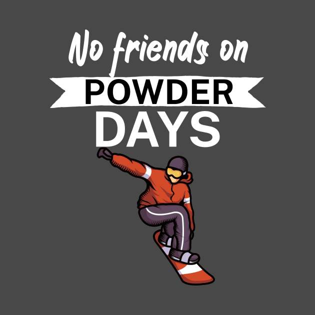No Friends on Powder days by maxcode