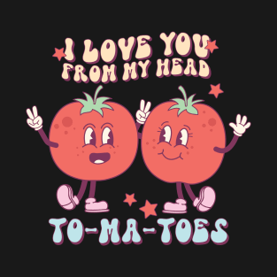 I Love You From My Head To-Ma-Toes Valentines Day T-Shirt