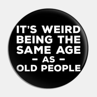 It's Weird Being The Same Age As Old People Pin