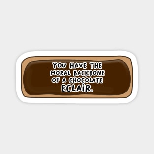 You Have The Moral Backbone of a Chocolate Eclair Magnet