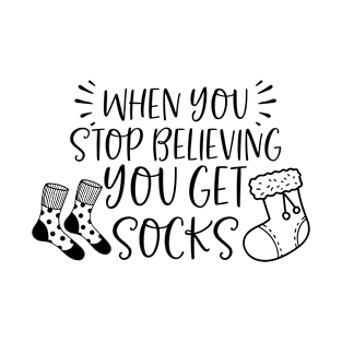 When you stop believing you get socks T-Shirt
