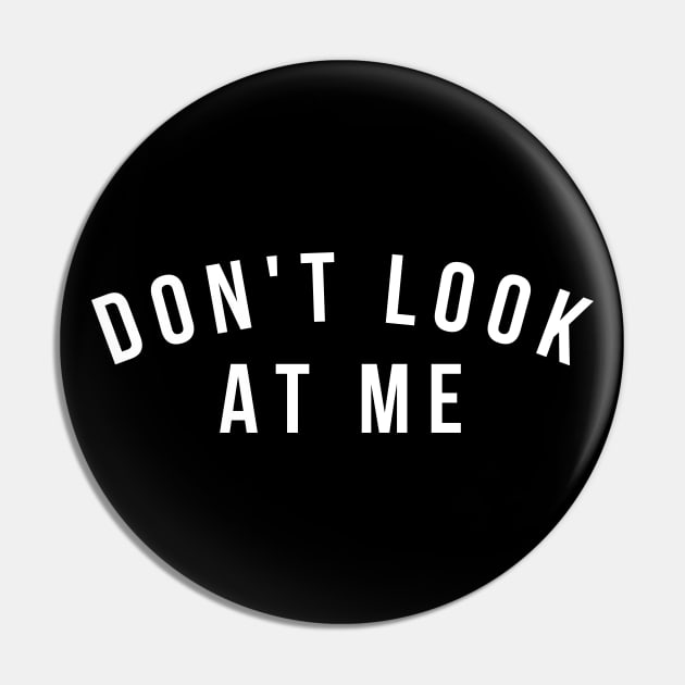 Don't Look At Me. Funny Sarcastic Antisocial Introvert Saying. White Pin by That Cheeky Tee