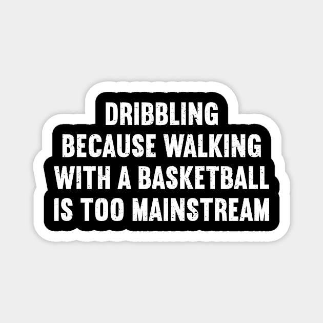 Dribbling Because walking with a Basketball is too mainstream Magnet by trendynoize