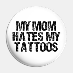 My Mom Hates My Tattoos Distressed Pin