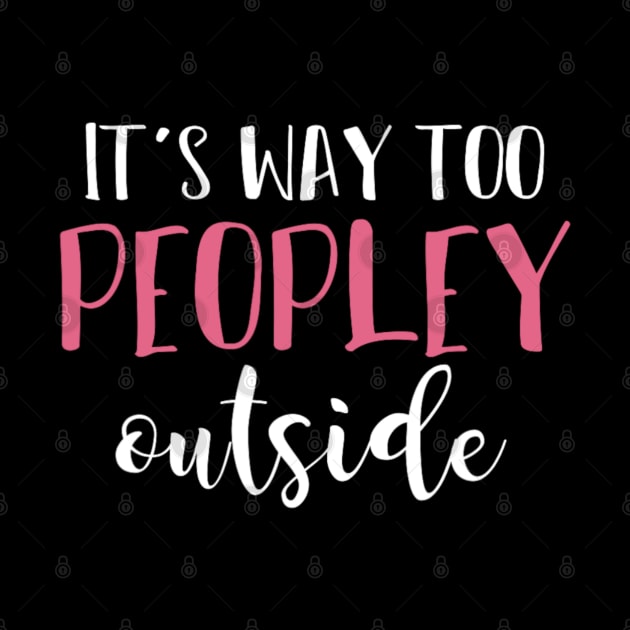 It's Way Too Peopley Outside Funny Sarcastic Saying by Emily Ava 1