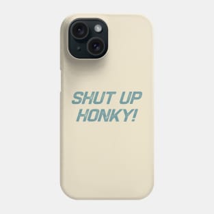 Shut Up Honky Phone Case