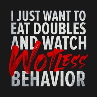 I Just Want To Eat Doubles And Watch Wotless Behaviour T-Shirt