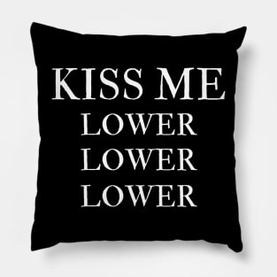 kiss me lower Pillow
