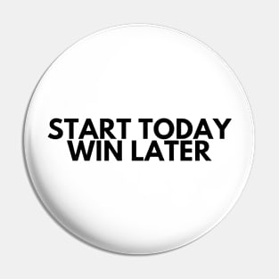 START TODAY WIN LATER Pin