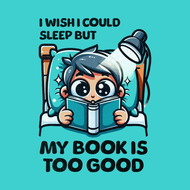 I Wish I Could Sleep But My Book Is Too Good by Quirk Print Studios 