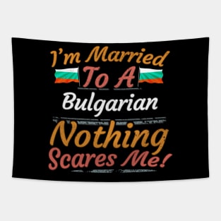 I'm Married To A Bulgarian Nothing Scares Me - Gift for Bulgarian From Bulgaria Europe,Eastern Europe,EU, Tapestry