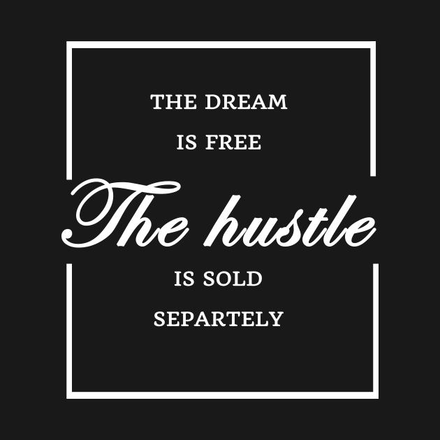 FUNNY WOMEN SAYINGS GIFT IDEA 2020 :THE Dream is Free the Hustle is Sold Separately by flooky