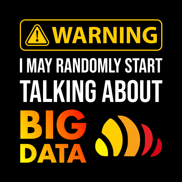 Warning I May Randomly Start Talking About Big Data by Peachy T-Shirts