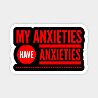 My Anxieties have Anxieties Magnet