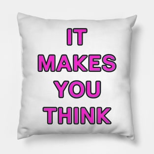 IT MAKES YOU THINK Pillow