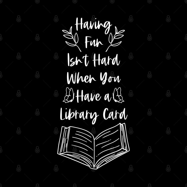 Having Fun Isn't Hard When You Have a Library Card - White Graphics by Millusti