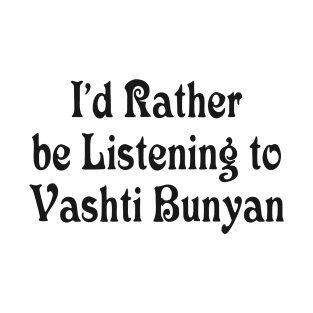 I’d Rather be Listening to Vashti Bunyan T-Shirt