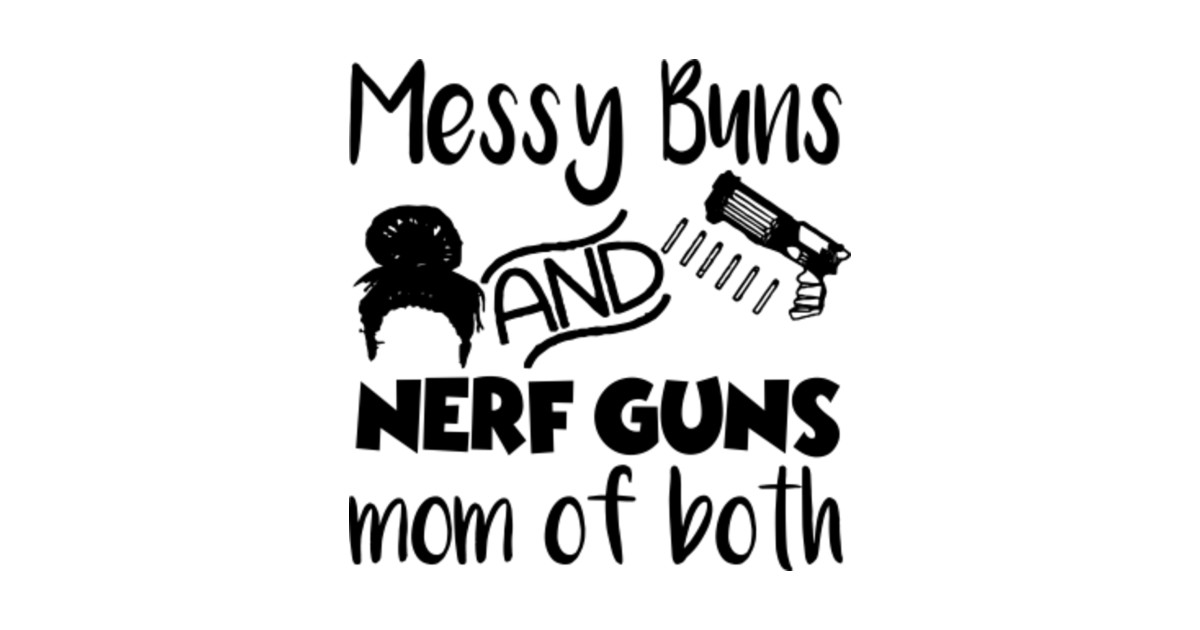 Download Messy buns and nerf guns mom of both - Mom - T-Shirt | TeePublic UK