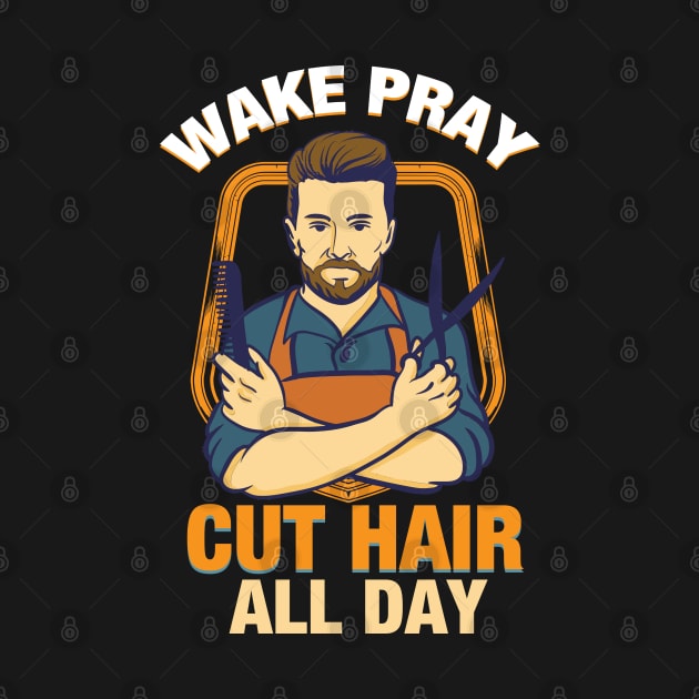 Wake Pray Cut Hair all Day T-Shirt Gift -  Christian Barber t shirt by Shirtbubble