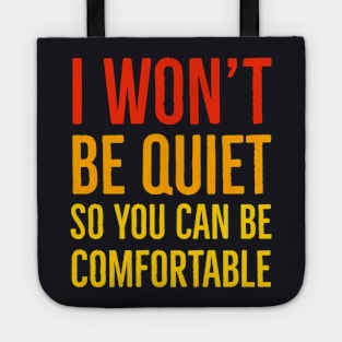 I Won't Be Quiet So You Can Be Comfortable Tote