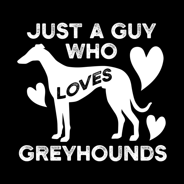 Just a Guy Who Loves Greyhounds by Houndie Love